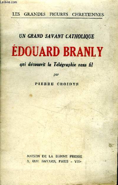 Un grand savant catholique Edouard Branly qui dcouvrit la Tlgraphie sans fil