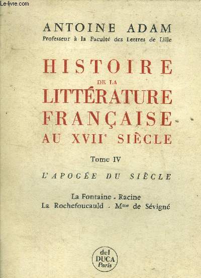 Histoire de la littrature franaise au XVIIe sicle Tome IV : L'apoge du sicle