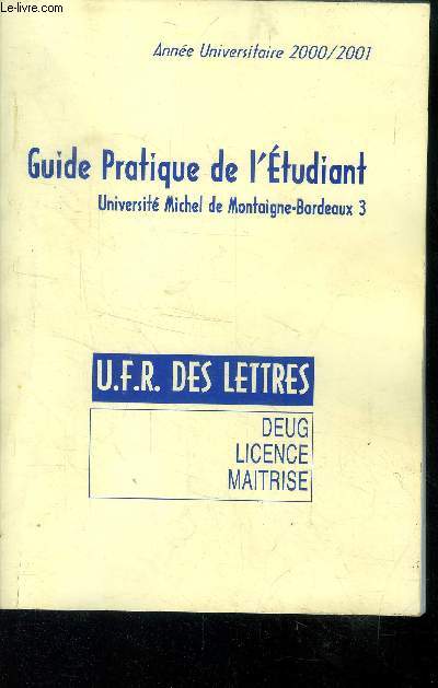 U.F.R des lettres : DEUG, Licence, Maitrise : Guide Pratique de l'Etudiant Universit Michel de Montaigne-Bordeaux 3 Anne Universitaire 2000/2001