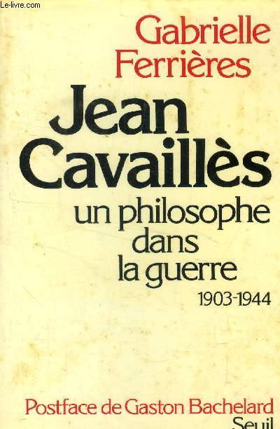 Jean Cavaills. Un philosophe dans la guerre, 1903-1944