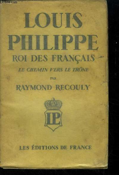 Louis Philippe Roi des Franais le chemin vers le trne.