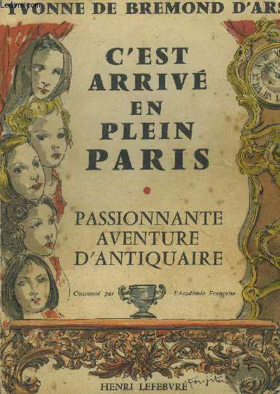 C'est arriv en plein Paris. Passionnante aventure d'antiquaire Couronn par L'Acadmie Franaise.