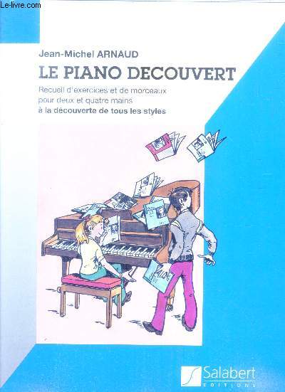Le piano decouvert - recueil d'exercices et de morceaux pour deux et quatre mains - a la decouverte de tous les styles