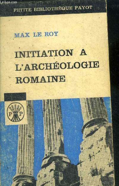 Initiations a l'archeologie romaine - petite bibliotheque payot N74