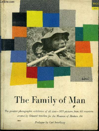 The family of man- the greatest photographic exhibition of all time - 503 pictures from 68 countries created by edward steichen for the museum of modern art