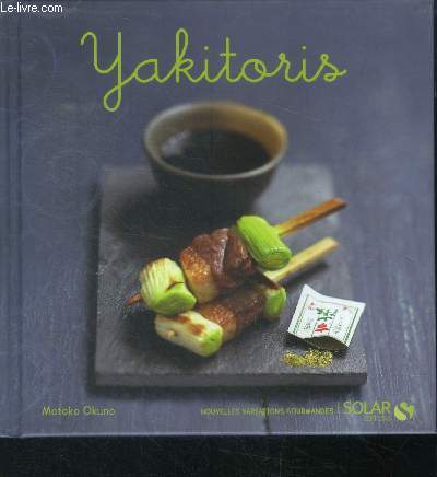 Yakitoris - Nouvelles variations gourmandes - les yakitori frits (kushiage), les grilles, les vapeur, les petits plus gourmands