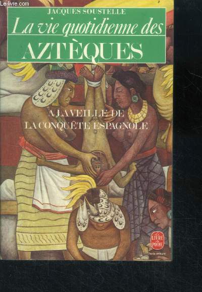 La vie quotidienne des aztques  la veille de la conqute espagnole - collection le livre de poche n5801