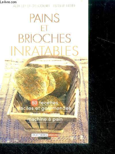 Pains et Brioches inratables - 80 recettes faciles et gourmandes aves ou sans machine a pain