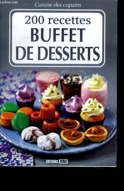 200 recettes - Buffet de desserts - cuisine des copains