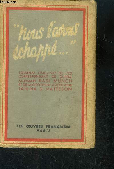 Nous l'avons chapp... Journal 1940 de l'ex-correspondant de guerre Allemand Karl Munch et de la citoyenne Amricaine Janina D.Matteson.