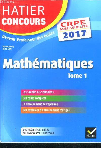 Mathematiques Tome 1 - Hatier Concours CRPE admissibilite 2017 - devenir professeur des ecoles - les savoirs disciplinaires, des cours complets, le deroulement de l'epreuve, des exercices d'entrainements corriges