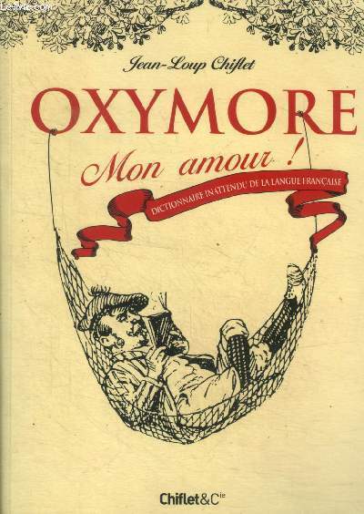 Oxymore mon amour ! Dictionnaire inattendu de la langue franaise