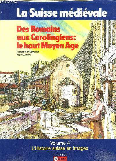 La Suisse mdivale Des Romains aux Carolingiens: le Haut Moyen Age Volume 4 Collection l'histoire Suisse en images
