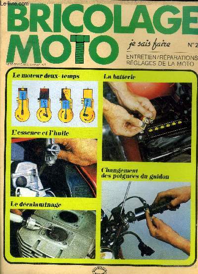 Bricolage Moto Je sais faire N 2 Le moteur deux-temps Sommaire: Le moteur deux-temps; L'essence et l'huile; Le dcalaminage; La batterie; Changement des poignes du guidon ...