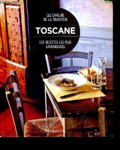 Toscane - Les recettes les plus savoureuses - les saveurs de la tradition