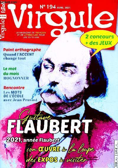 Virgule N194 avril 2021- Gustave Flauber- 2021 l'annee flaubert, son oeuvre a la loupe, des expos a visiter- quand l'accent change tout- le mot du mois rognonner- les mots de l'ecole avec jean pruvost...