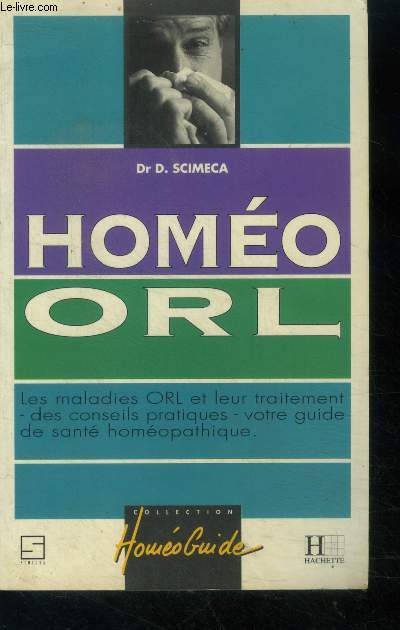 Homo ORL - Les maladies ORL et leur traitement des conseils pratiques votre guide de sant homopathique