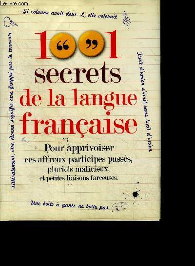 1001 secrets de la langue francaise - pour apprivoiser ces affreux participes passes, pluriels malicieux et petites liaisons frceuses