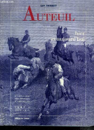 Auteuil hier et aujourd'hui - TOME 1 1830-1915 - histoire des courses d'obstacle