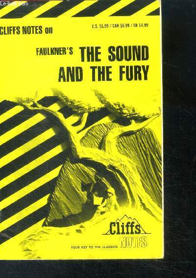 Cliffs Notes on Faulkner's The Sound & the Fury - your key to the classics - life and background, the title, structure, list or characters, genealogy, analysis and commentary, character analyse, faulkner's style and stream of consciousness, theme topics..