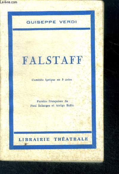 Falstaff - comedie lyrique en 3 actes- paroles francaises de paul solanges et arrigo boito, represente pour la premiere fois a paris sur le theatre de l'opera comique le 18 avril 1894