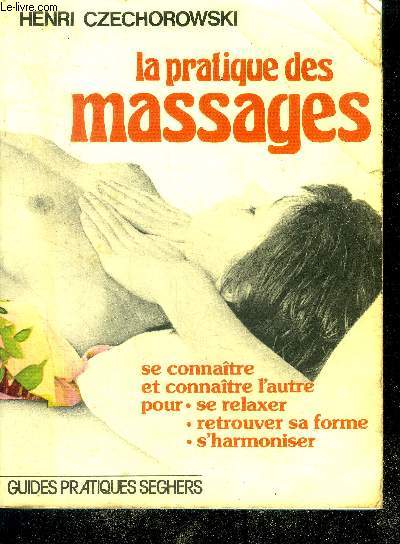 La pratique des massages - se connaitre et connaitre l'autre pour se relaxer, retrouver sa forme, s'harmoniser