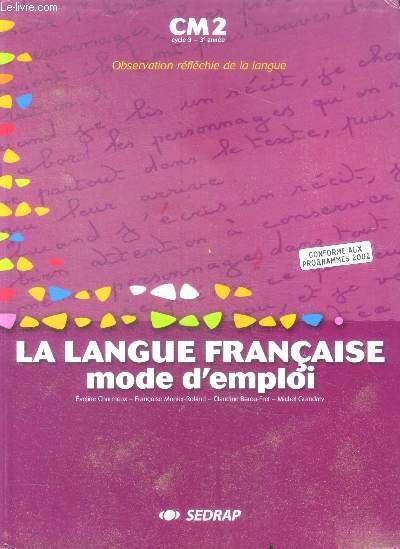La langue franaise, mode d'emploi - CM2, cycle 3, 3e annee - conforme aux programmes 2002- observation reflechie de la langue
