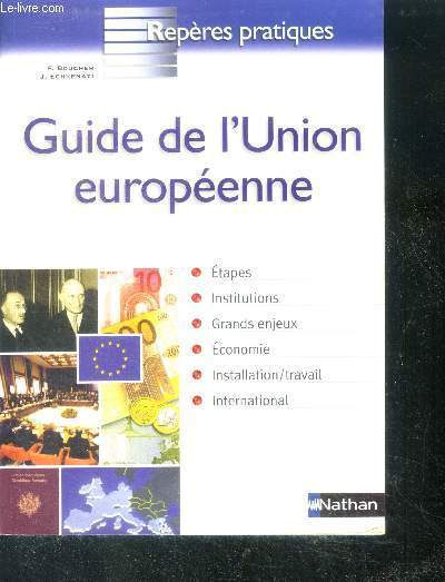 Guide De L'union Europeenne - Repere pratique N11- etapes, institutions, grands enjeux, economie, installation/travail, international