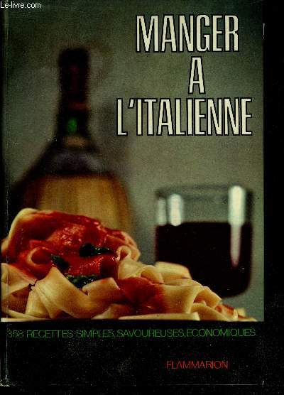 Manger a l'italienne - 358 recettes simples, savoureuses, economiques