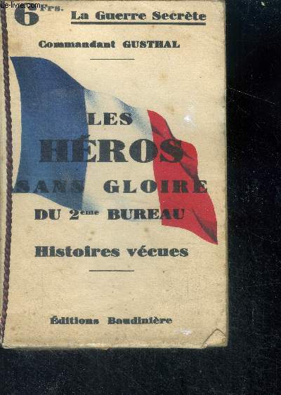 Les heros sans gloire du 2eme bureau , histories vecues - Collection la guerre secrete