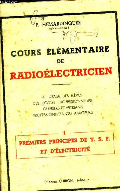 Cours elementaire de radioelectricien - I : premiers principes de t.s.f. et d'electricite - a l'usage des eleves, des ecoles professionnelles, ouvriers et artisans, professionnels ou amateurs
