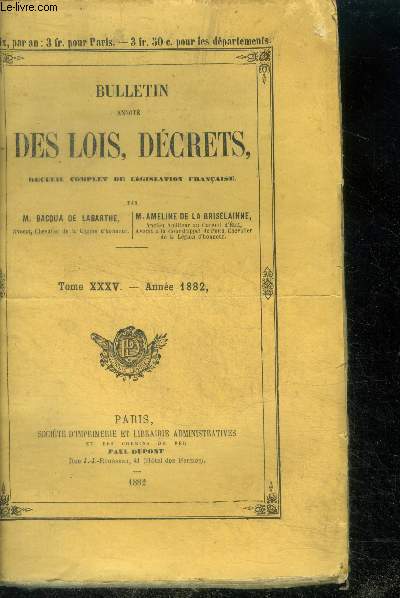 Bulletin annote des lois, decrets, arretes, avis du conseil d'etat etc- recueil complet de la legislation francaise - tome XXXV annee 1882