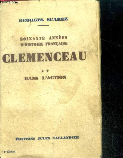 CLEMENCEAU - TOME 2 : DANS L'ACTION - SOIXANTE ANNEES D'HISTOIRE FRANCAISE - 8e edition