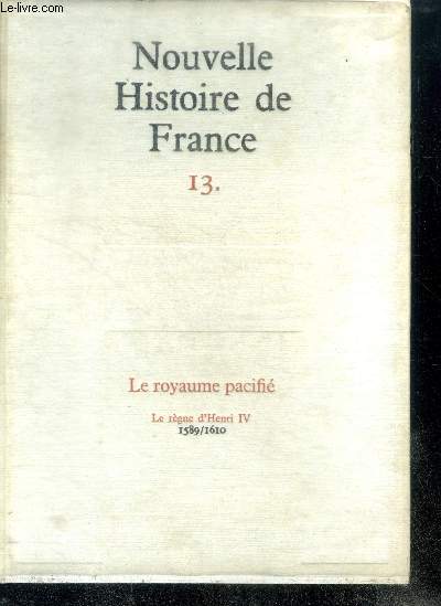 NOUVELLE HISTOIRE DE FRANCE. N13. LE ROYAUME PACIFIE - le rgne d'Henri IV; 1589/1610