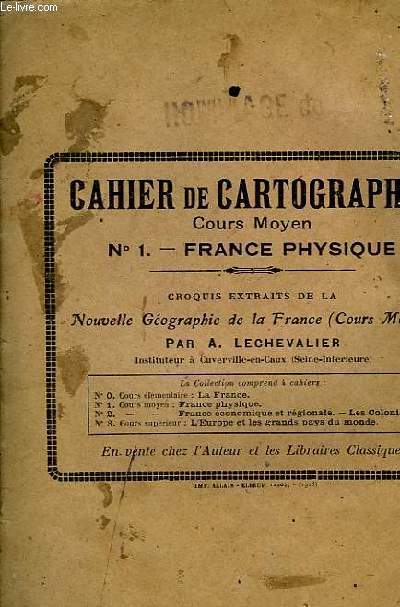 CAHIER DE CARTOGRAPHIE n 1- France Physique. Croquis extraits de la Nouvelle Gographie de la France (Cours Moyen)