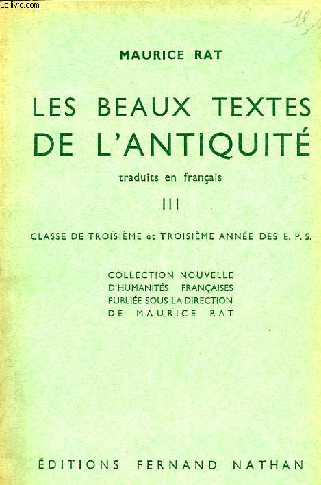 LES BEAUX TEXTES DE L'ANTIQUITE TRADUITS EN FRANCAIS, III, CLASSE DE 3e, 3e ANNEE DES EPS ET DES CC