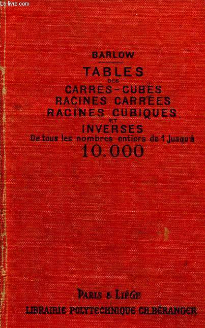 TABLES DES CARRES-CUBES, RACINES CARREES, RACINES CUBIQUES ET INVERSES, DE TOUS LES NOMBRES ENTIERS DE 1 JUSQU'A 10 000