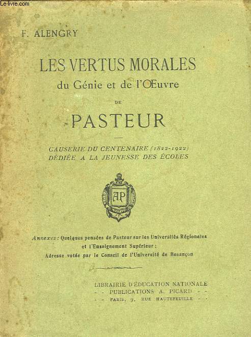 LES VERTUS MORALES DU GENIE ET DE L'OEUVRE DE PASTEUR, CAUSERIE DU CENTENAIRE (1822-1922), DEDIEE A LA JEUNESSE DES ECOLES