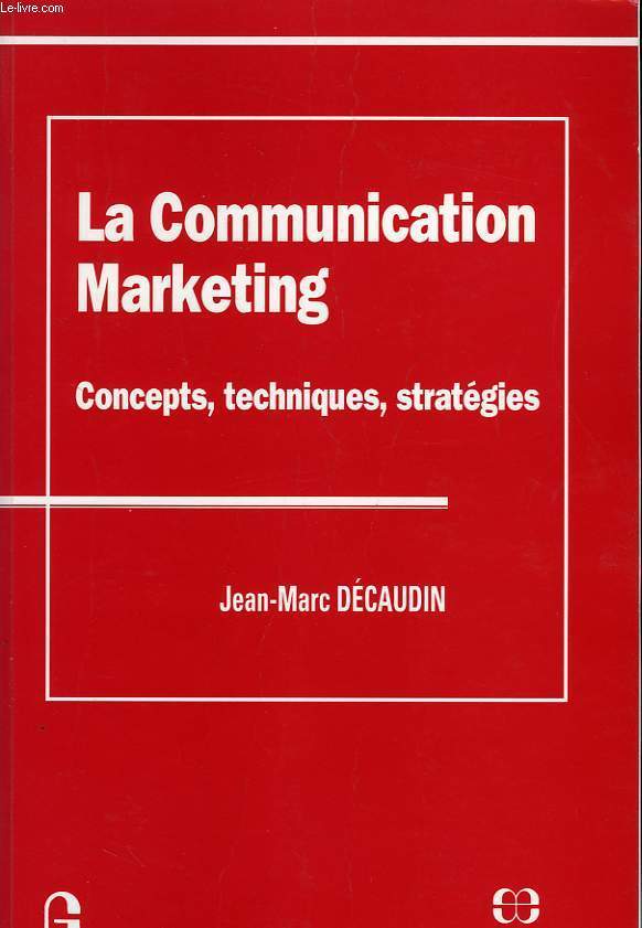 LA COMMUNICATION MARKETING, CONCEPTS, TECHNIQUES, STRATEGIES