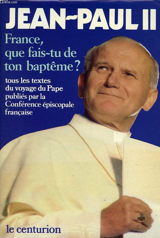 FRANCE, QUE FAIS-TU DE TON BAPTEME ?, TOUS LES VOYAGES DU PAPE PUBLIES PAR LA CONFERENCE EPISCOPALE FRANCAISE