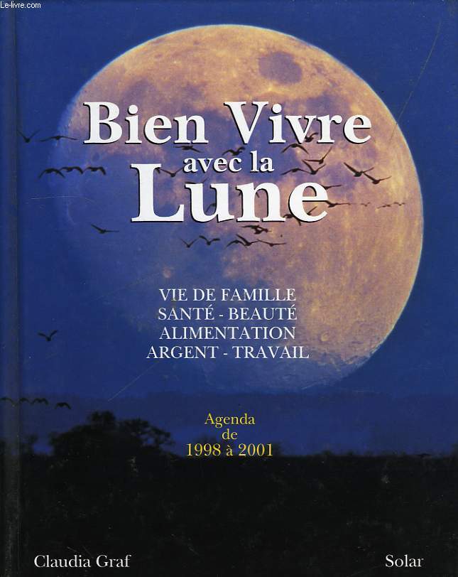 BIEN VIVRE AVEC LA LUNE, VIE DE FAMILLE, SANTE, BEAUTE, ALIMENTATION, ARGENT, TRAVAIL, AGENDA DE 1998 A 2001