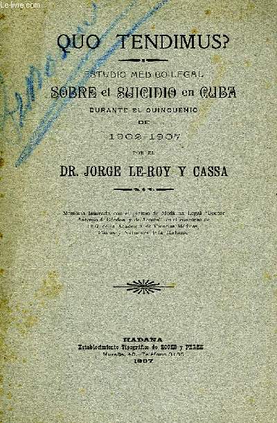 QUO TENDIMUS ? ESTUDIO MEDICO-LEGAL SOBRE EL SUICIDIO EN CUBA DURANTE EL QUINQUENIO DE 1902-1907