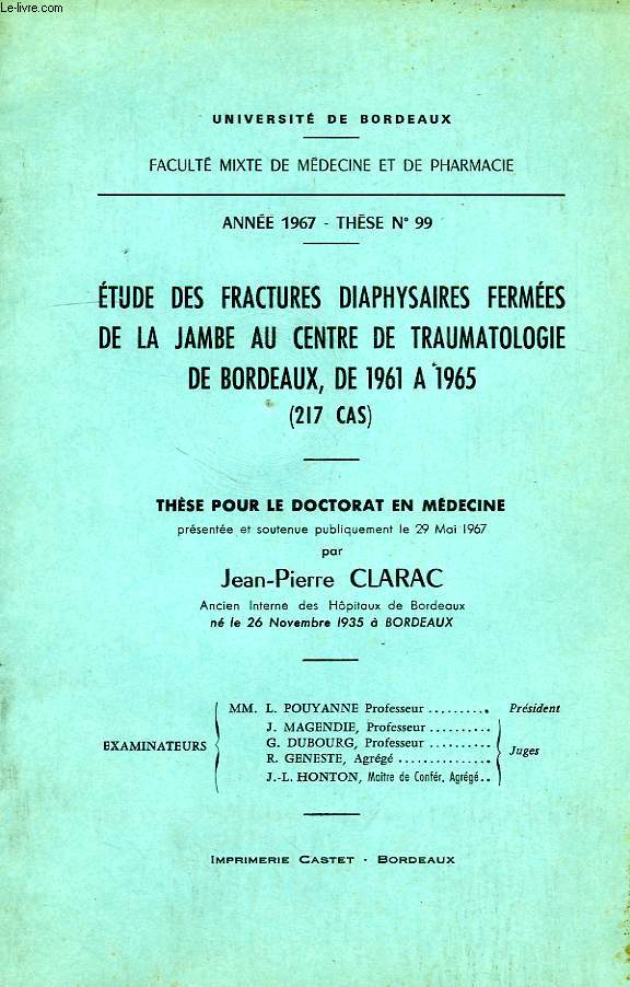 ETUDE DES FRACTURES DIAPHYSAIRES FERMEES DE LA JAMBE AU CENTRE DE TRAUMATOLOGIE DE BORDEAUX, DE 1961 A 1965 (217 CAS), THESE POUR LE DOCTORAT EN MEDECINE, PRESENTEE ET SOUTENUE PUBLIQUEMENT LE 29 MAI 1967
