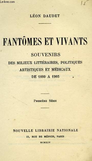 FANTOMES ET VIVANTS, SOUVENIRS DES MILIEUX LITTERAIRES, POLITIQUES, ARTISTIQUES ET MEDICAUX DE 1880 A 1905, 1re SERIE