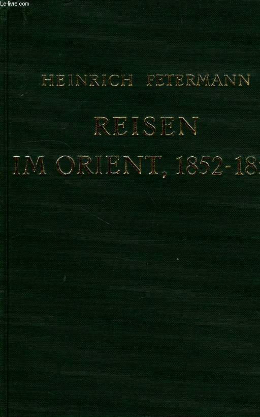 REISEN IM ORIENT, 1852-1855, BERICHTE ERGEBNISSE EINER FORSCHUNGSREISE IN DER LEVANTE, IM MESOPOTAMIEN UND IN PERSIEN