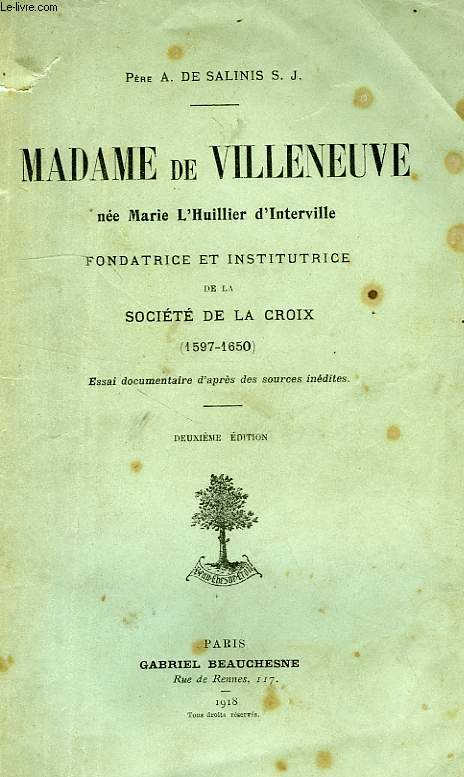 MADAME DE VILLENEUVE, NEE MARIE L'HUILLIER D'INTERVILLE, FONDATRICE ET INSTITUTRICE DE LA SOCIETE DE LA CROIX (1597-1650)