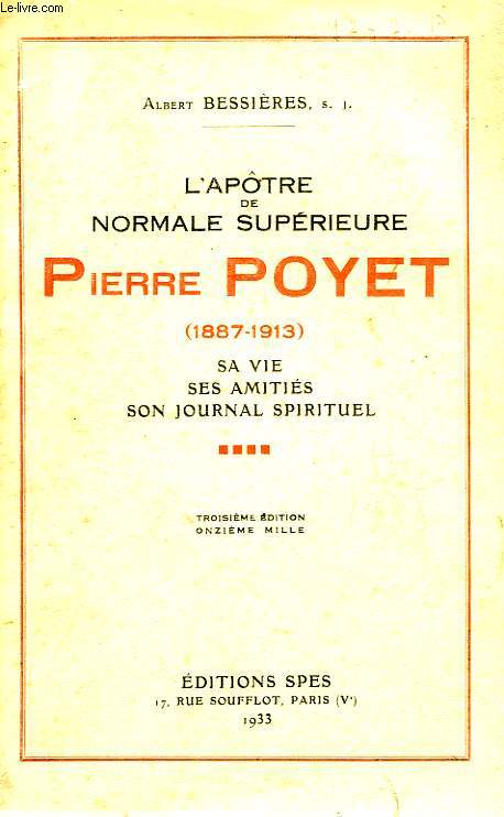L'APOTRES DE NORMALE SUPERIEURE, PIERRE POYET (1887-1913), SA VIE, SES AMITIES, SON JOURNAL SPIRITUEL