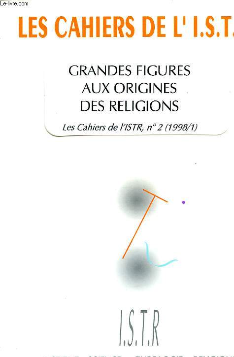 LES CAHIERS DE L'I.S.T.R., N2, 1998/1, GRANDES FIGURES AUX ORIGINES DES RELIGIONS
