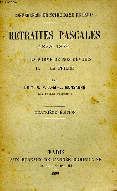 CONFERENCES DE NOTRE-DAME DE PARIS, RETRAITES PASCALES, 1875-1876, I. LA SOMME DE NOS DEVOIRS, II. LA PRIERE