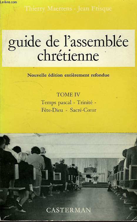 GUIDE DE L'ASSEMBLEE CHRETIENNE, TOME IV, TEMPS PASCAL, TRINITE, FETE-DIEU, SACRE-COEUR